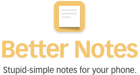 Better Notes. Stupid-simple notes for your phone.